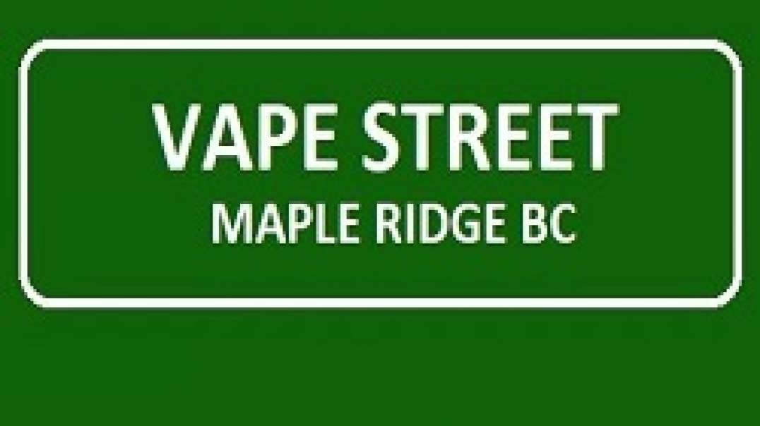 Vape Street – Best Vape Shop in Maple Ridge, BC (604) 467-5570